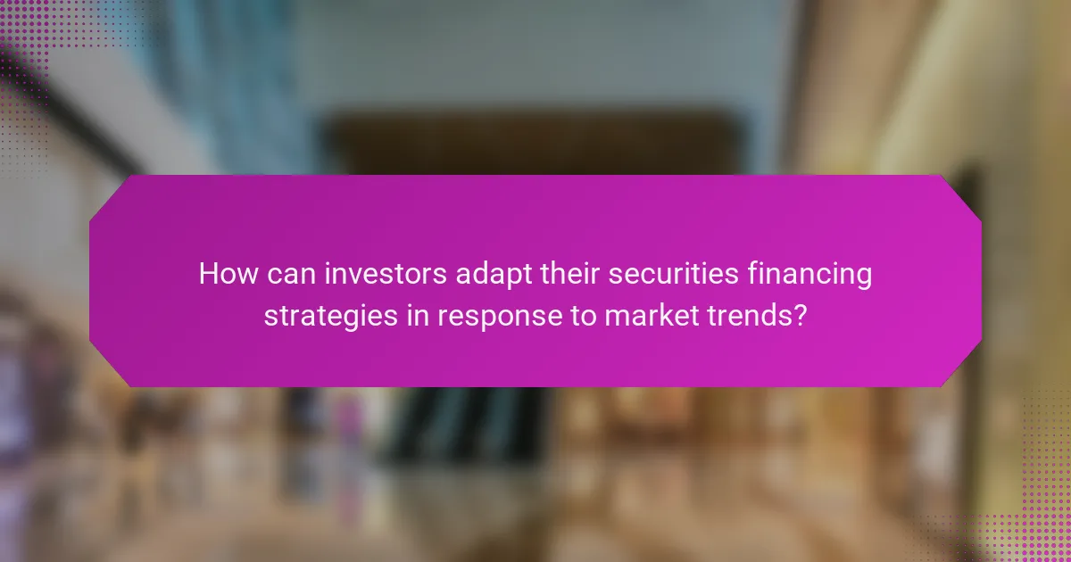 How can investors adapt their securities financing strategies in response to market trends?