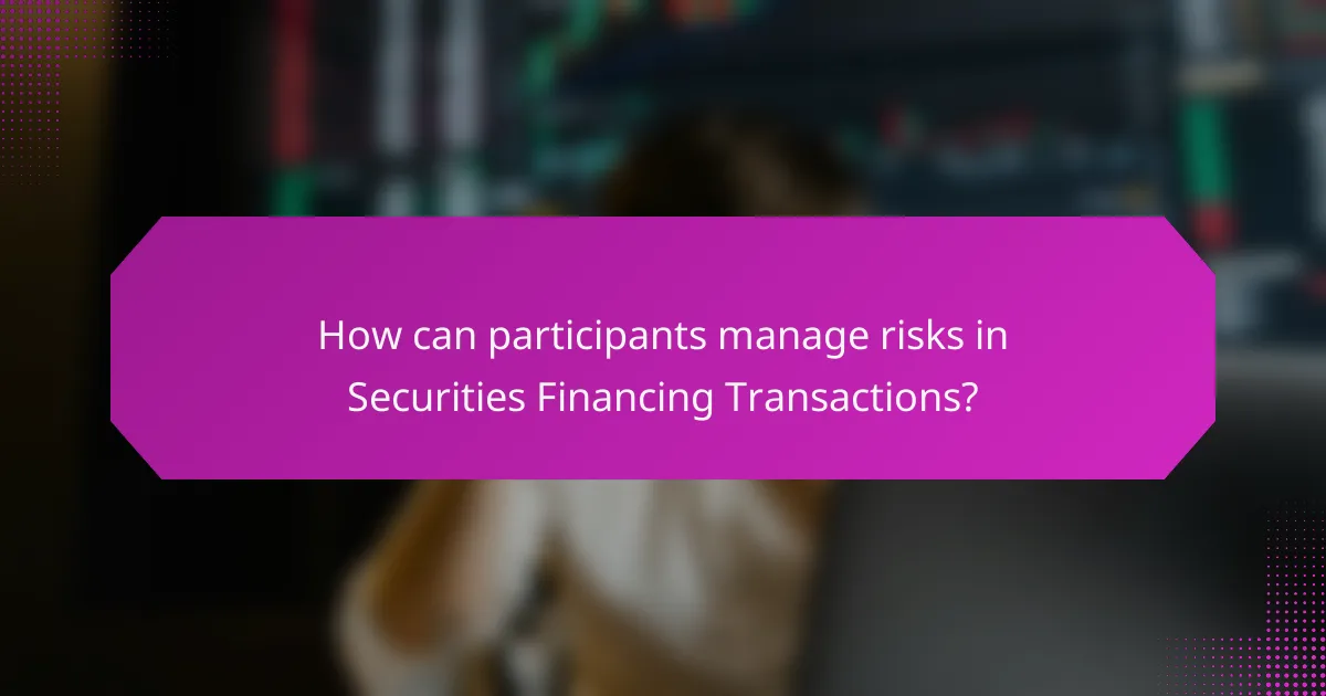How can participants manage risks in Securities Financing Transactions?