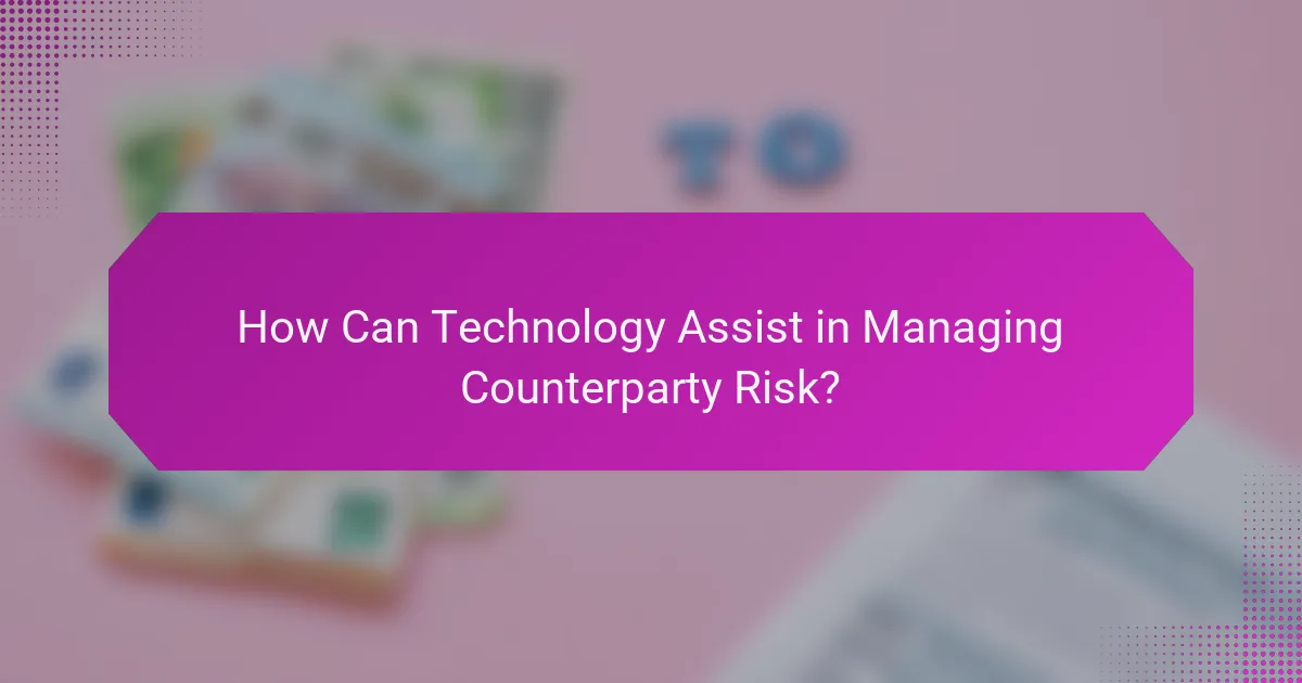How Can Technology Assist in Managing Counterparty Risk?