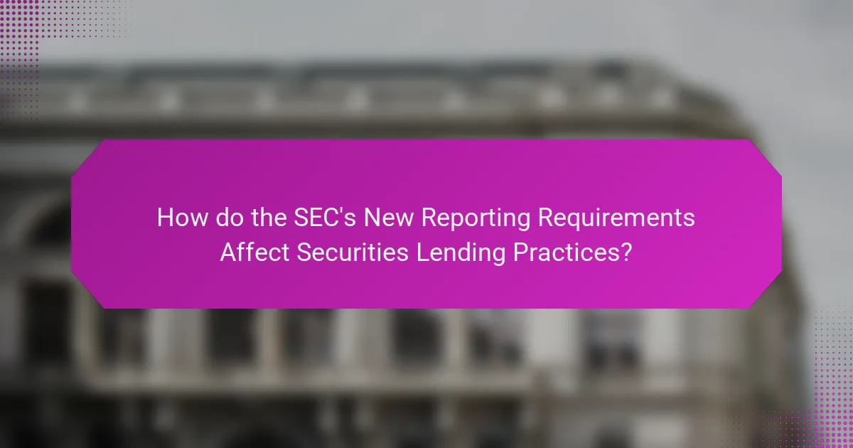 How do the SEC's New Reporting Requirements Affect Securities Lending Practices?