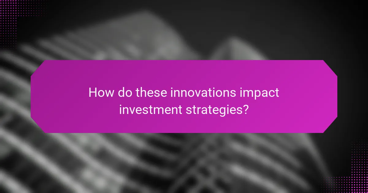 How do these innovations impact investment strategies?