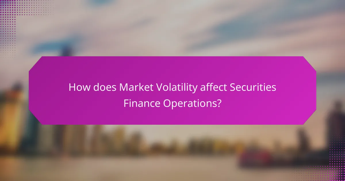 How does Market Volatility affect Securities Finance Operations?