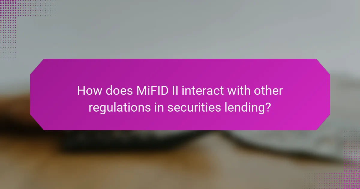 How does MiFID II interact with other regulations in securities lending?
