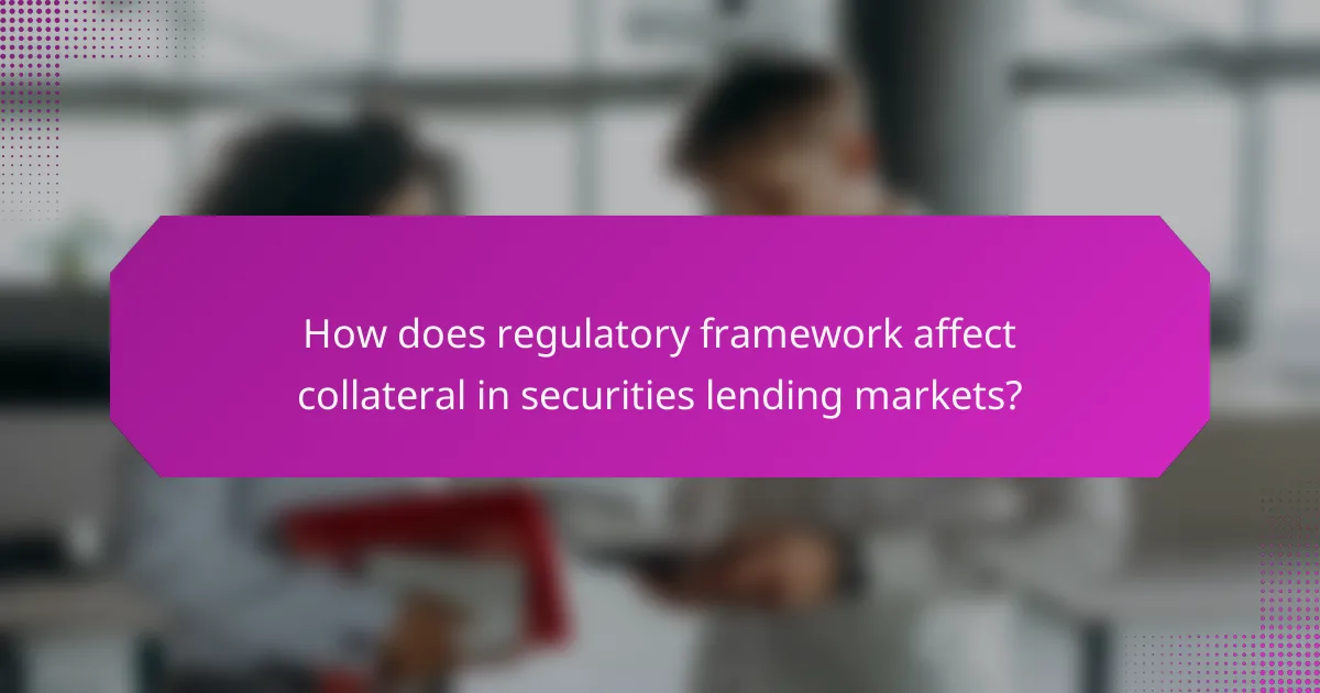 How does regulatory framework affect collateral in securities lending markets?