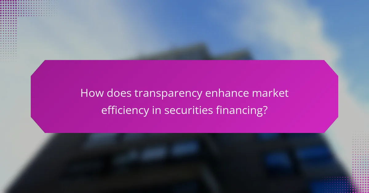 How does transparency enhance market efficiency in securities financing?