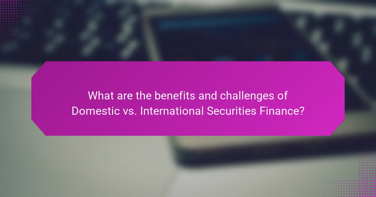 What are the benefits and challenges of Domestic vs. International Securities Finance?