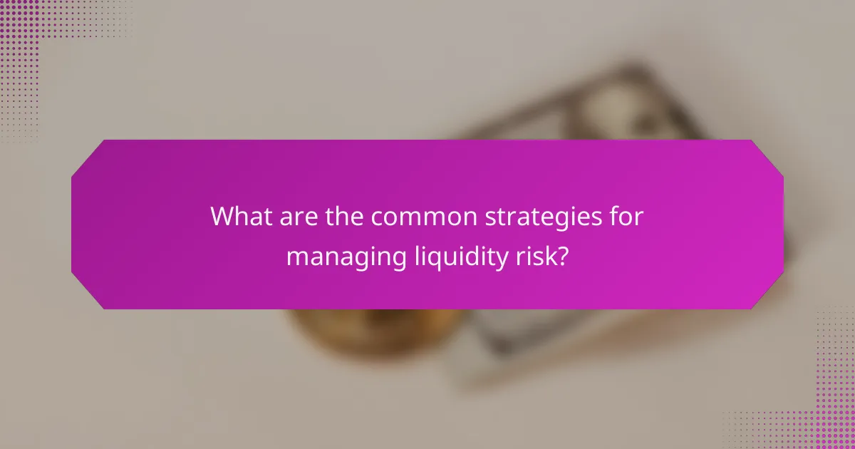 What are the common strategies for managing liquidity risk?