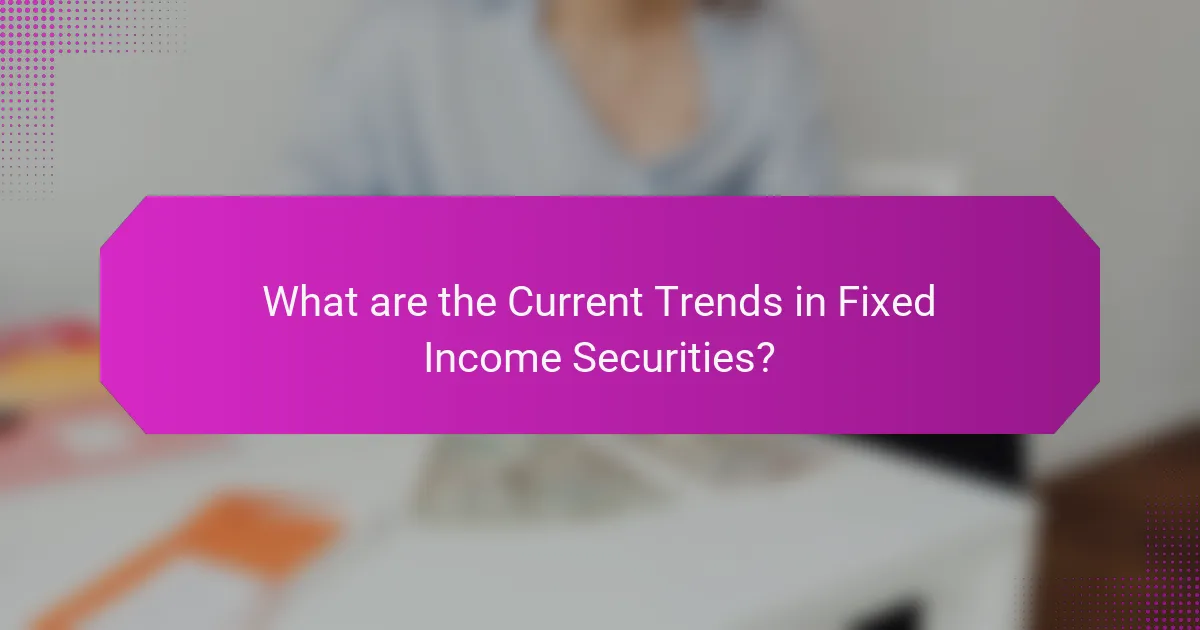 What are the Current Trends in Fixed Income Securities?