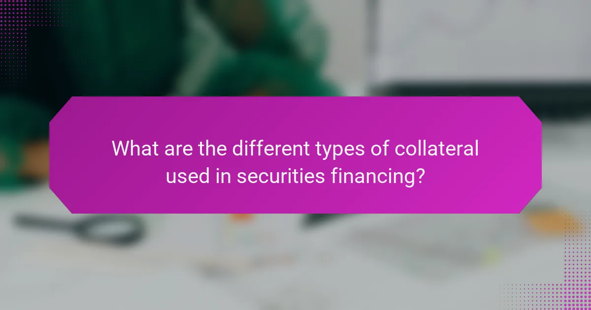 What are the different types of collateral used in securities financing?