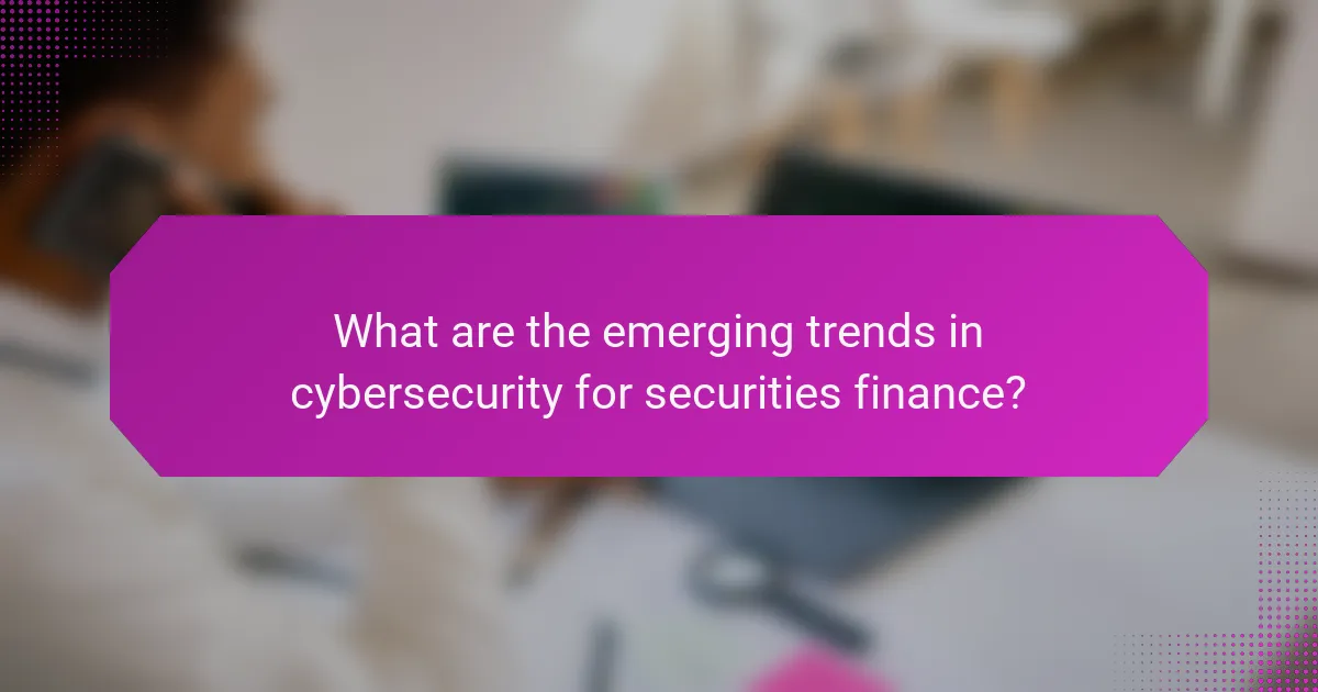 What are the emerging trends in cybersecurity for securities finance?