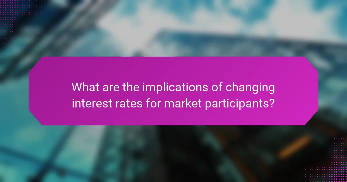 What are the implications of changing interest rates for market participants?