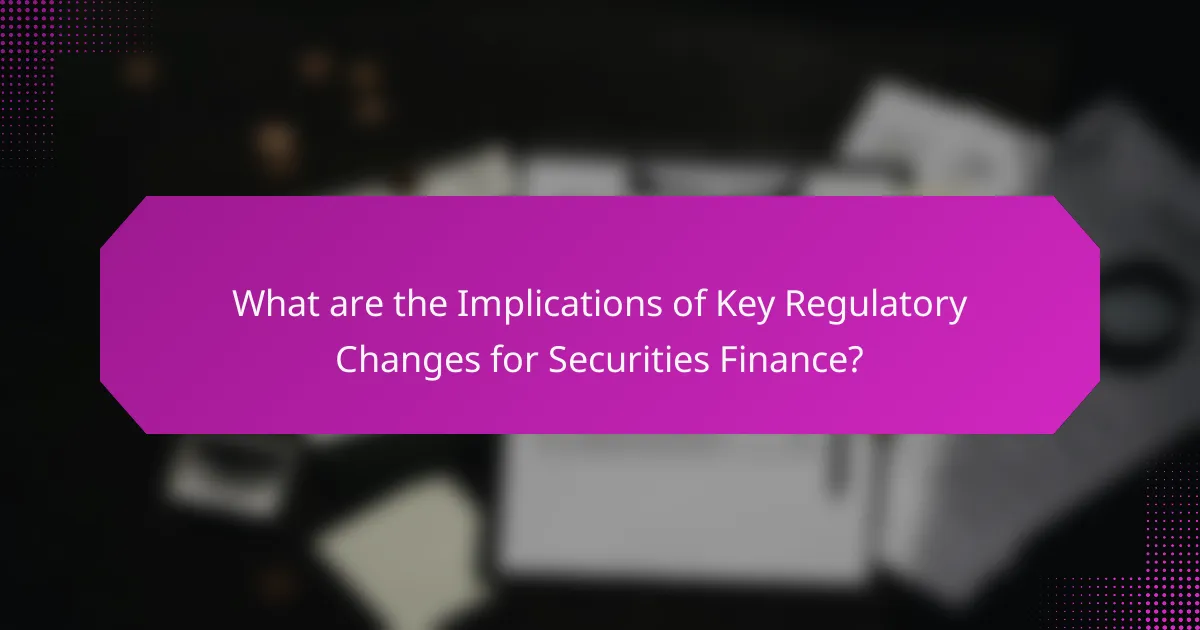 What are the Implications of Key Regulatory Changes for Securities Finance?