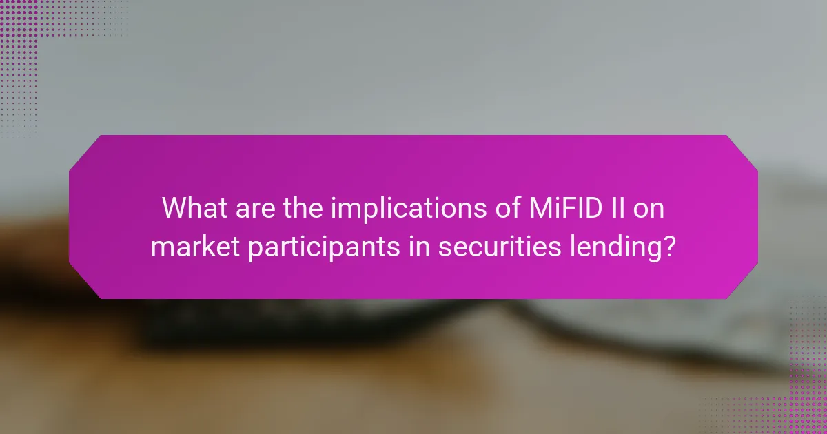 What are the implications of MiFID II on market participants in securities lending?