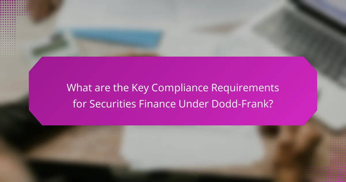 What are the Key Compliance Requirements for Securities Finance Under Dodd-Frank?