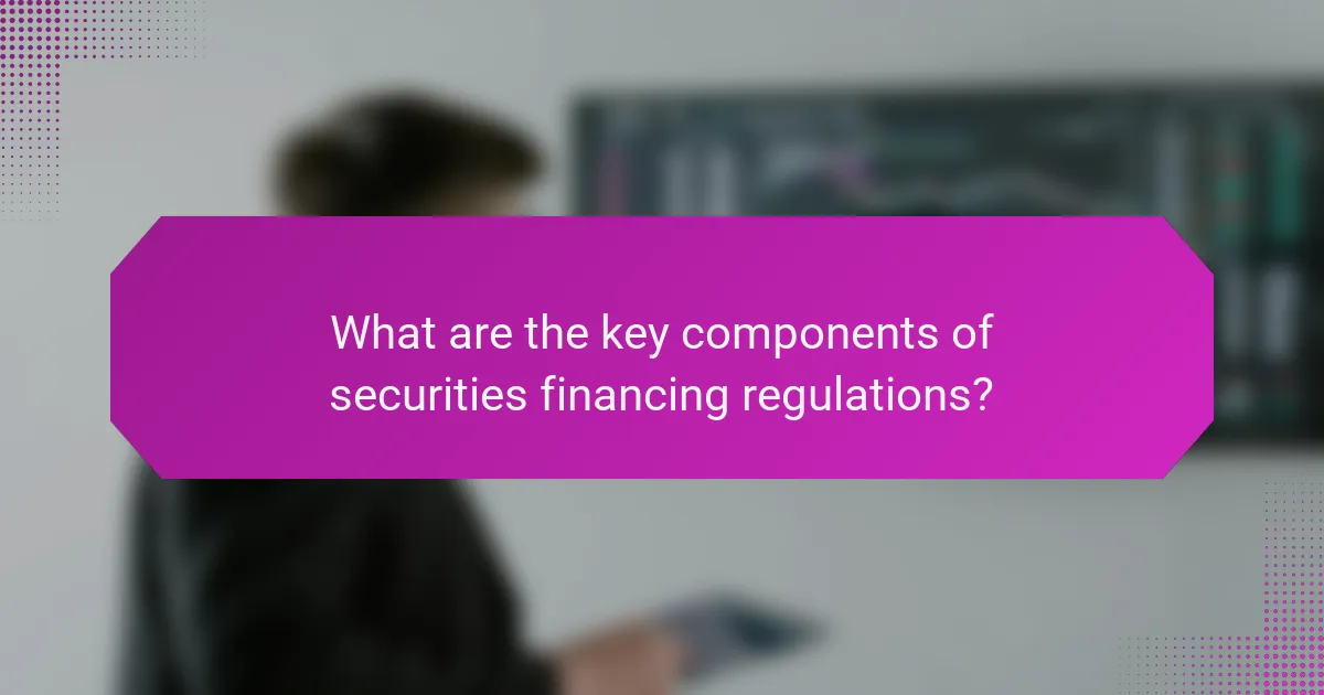 What are the key components of securities financing regulations?