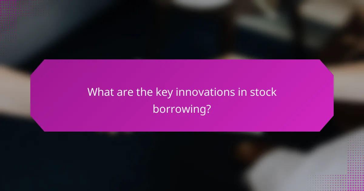What are the key innovations in stock borrowing?