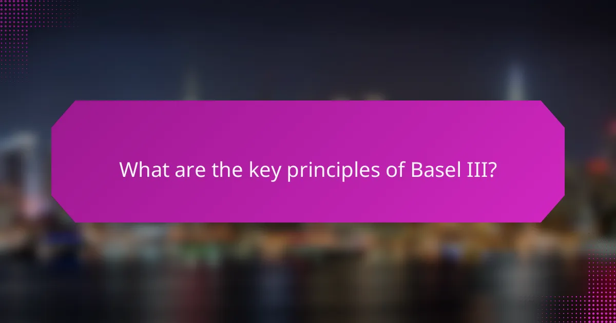 What are the key principles of Basel III?