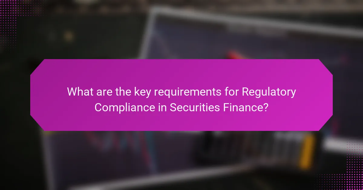 What are the key requirements for Regulatory Compliance in Securities Finance?