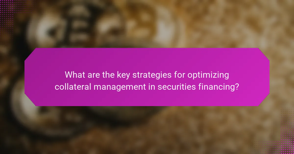 What are the key strategies for optimizing collateral management in securities financing?