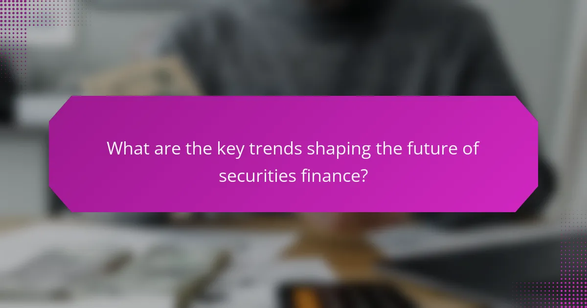 What are the key trends shaping the future of securities finance?