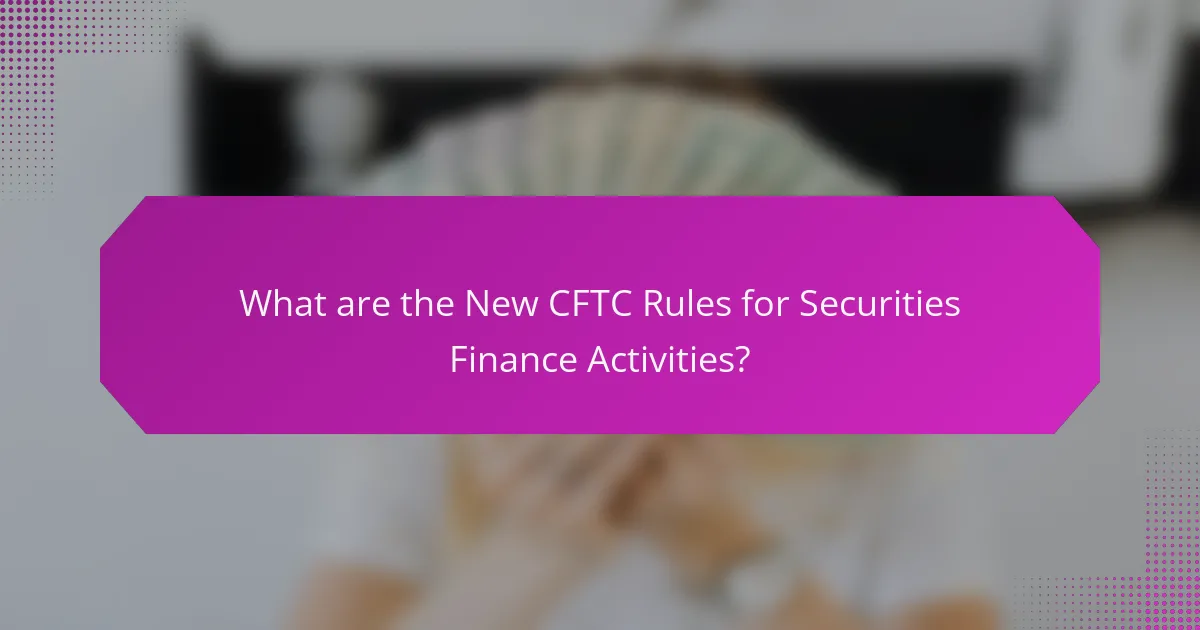 What are the New CFTC Rules for Securities Finance Activities?