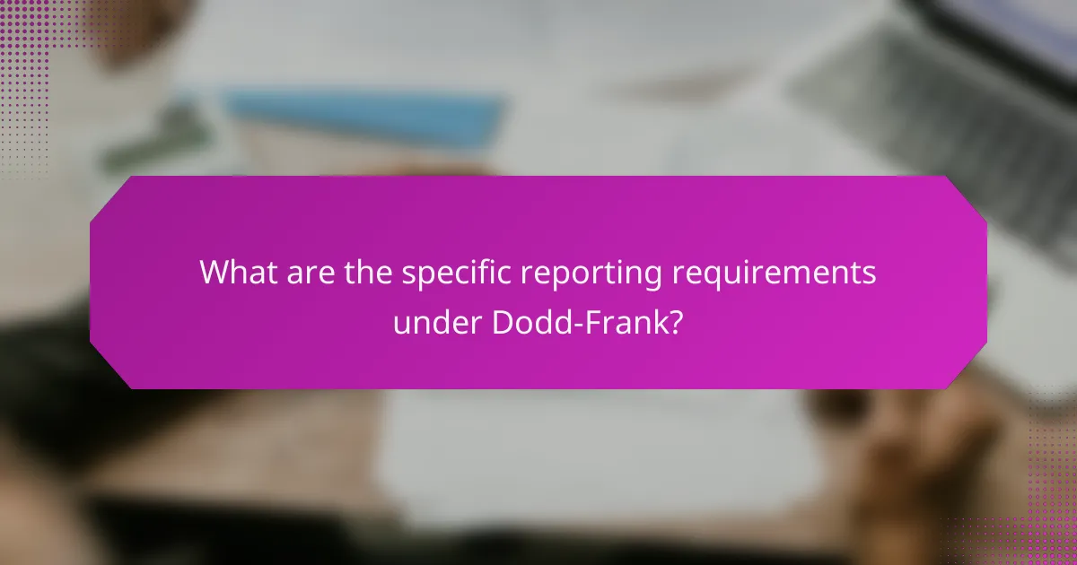 What are the specific reporting requirements under Dodd-Frank?