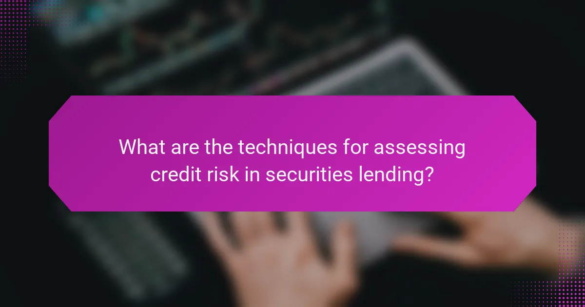 What are the techniques for assessing credit risk in securities lending?