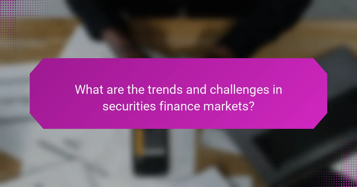 What are the trends and challenges in securities finance markets?