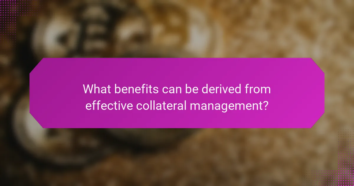 What benefits can be derived from effective collateral management?