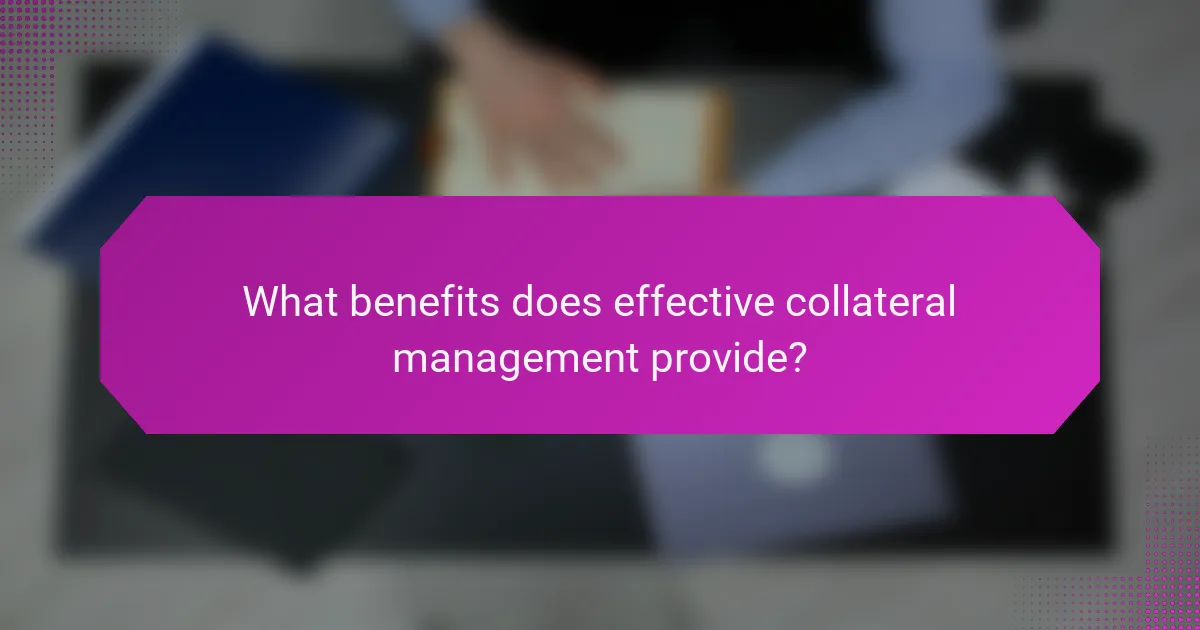 What benefits does effective collateral management provide?
