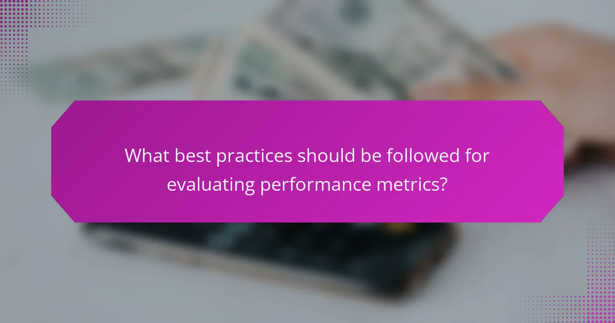 What best practices should be followed for evaluating performance metrics?