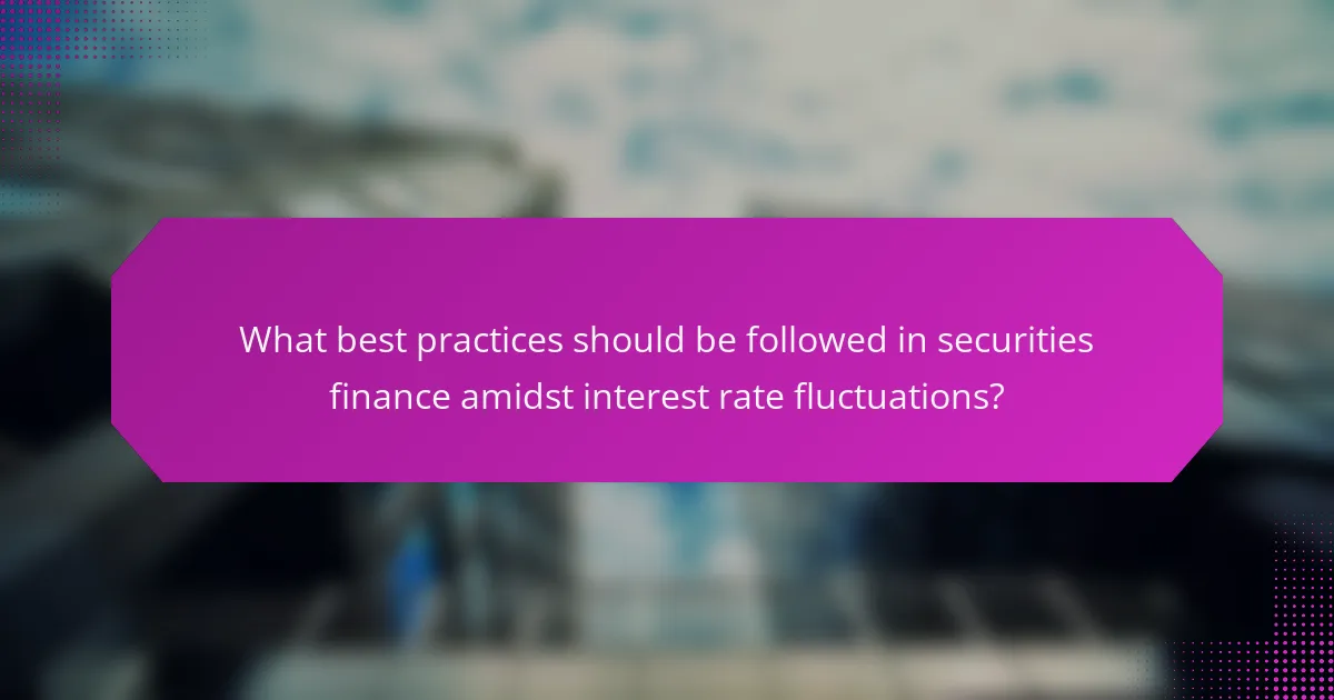 What best practices should be followed in securities finance amidst interest rate fluctuations?