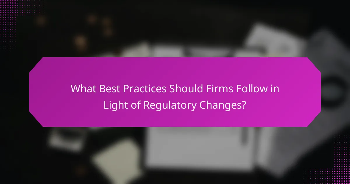 What Best Practices Should Firms Follow in Light of Regulatory Changes?