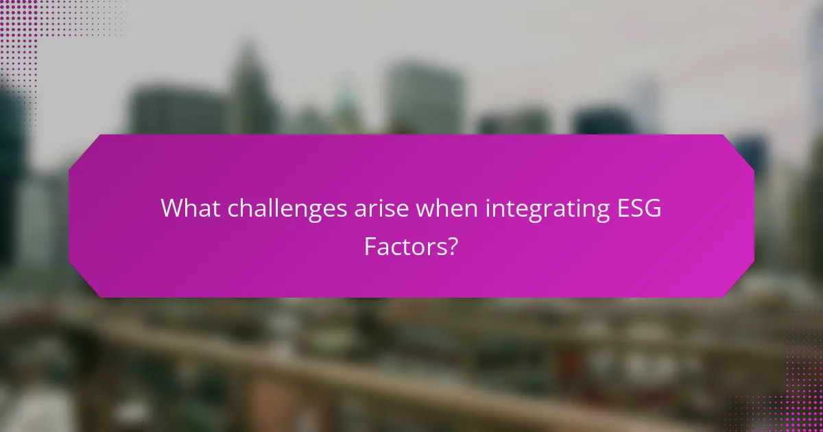 What challenges arise when integrating ESG Factors?