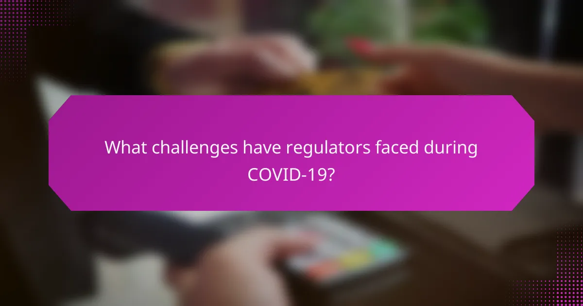 What challenges have regulators faced during COVID-19?