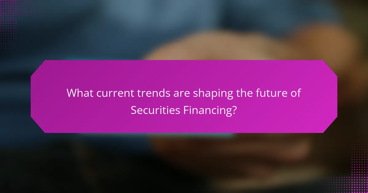 What current trends are shaping the future of Securities Financing?