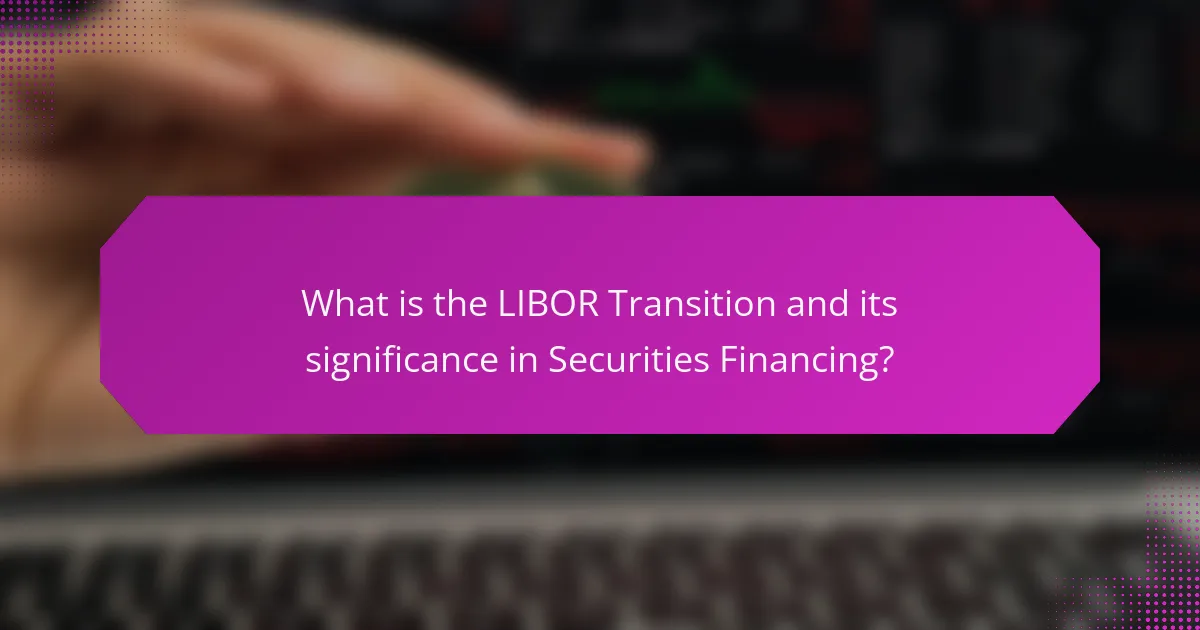 What is the LIBOR Transition and its significance in Securities Financing?