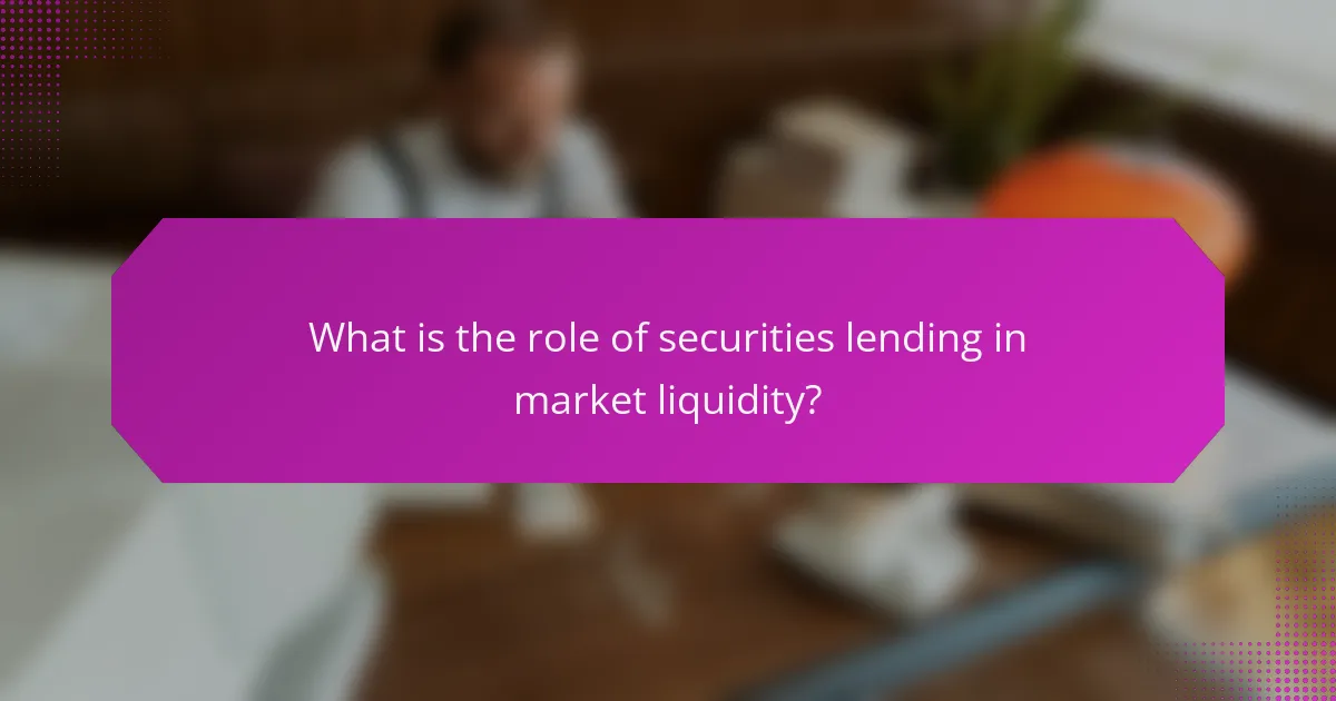 What is the role of securities lending in market liquidity?