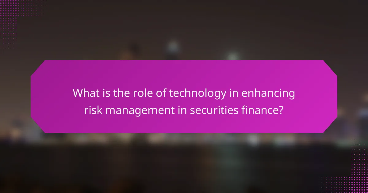 What is the role of technology in enhancing risk management in securities finance?