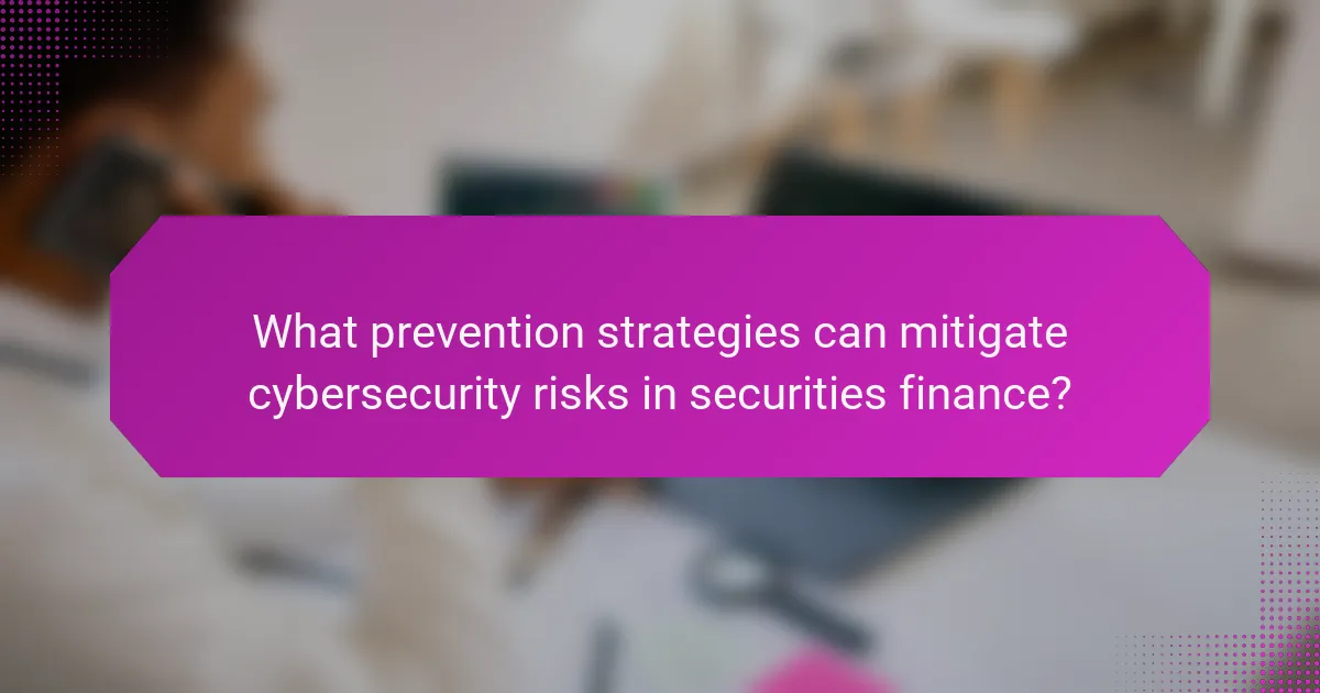 What prevention strategies can mitigate cybersecurity risks in securities finance?