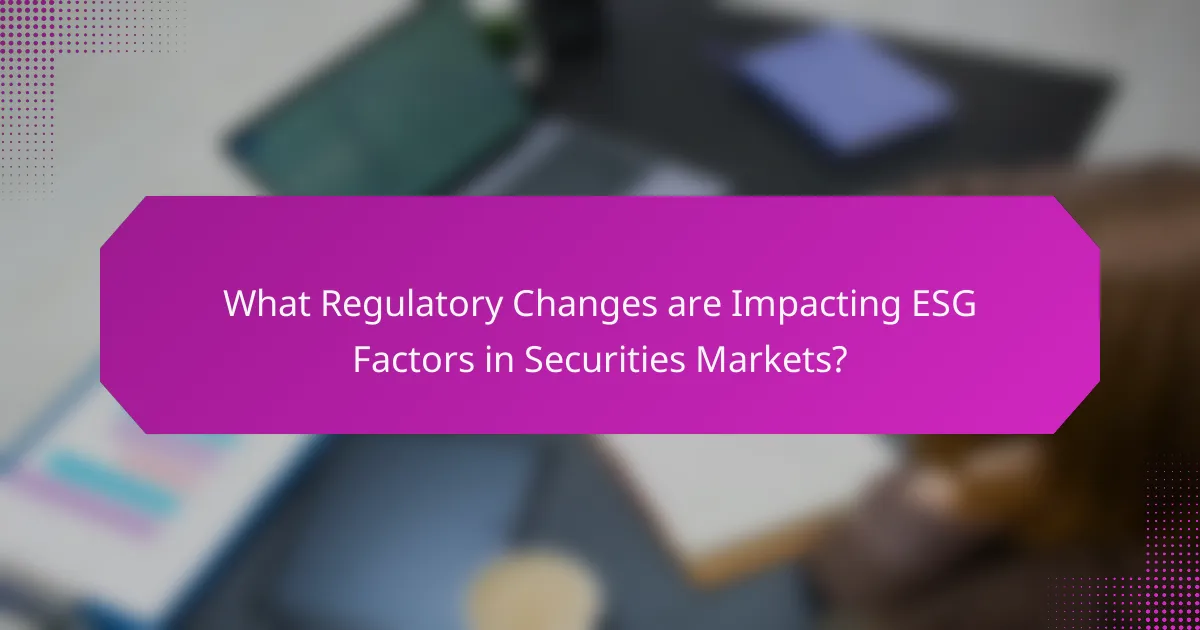 What Regulatory Changes are Impacting ESG Factors in Securities Markets?
