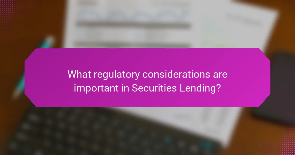 What regulatory considerations are important in Securities Lending?