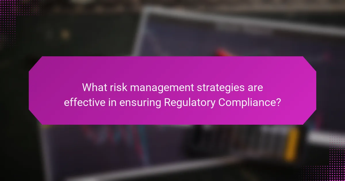 What risk management strategies are effective in ensuring Regulatory Compliance?