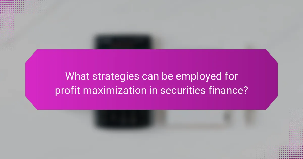 What strategies can be employed for profit maximization in securities finance?