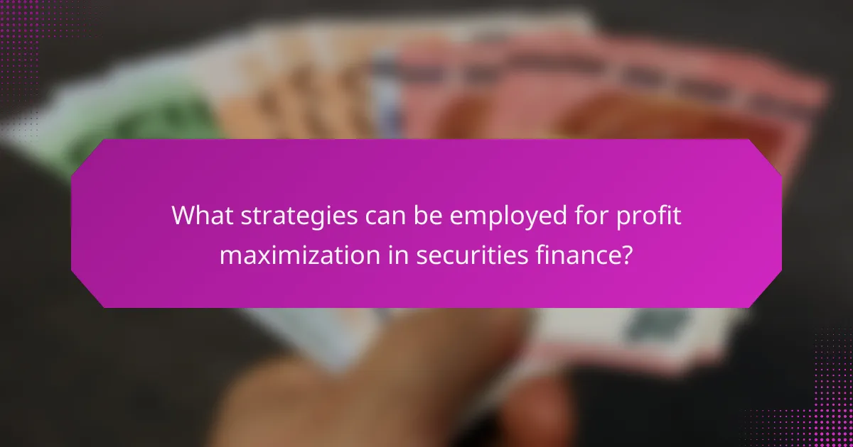 What strategies can be employed for profit maximization in securities finance?