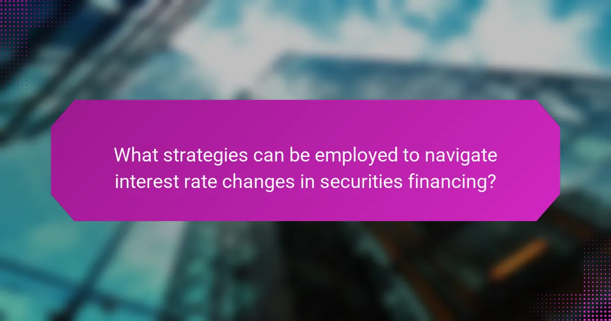 What strategies can be employed to navigate interest rate changes in securities financing?
