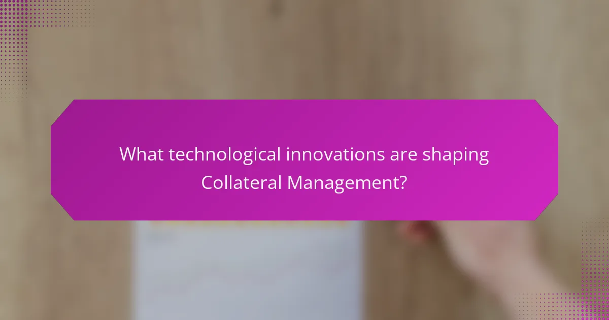 What technological innovations are shaping Collateral Management?